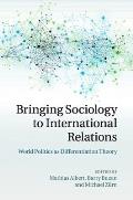 Bringing Sociology to International Relations: World Politics as Differentiation Theory