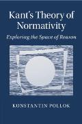 Kant's Theory of Normativity: Exploring the Space of Reason