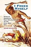 I Freed Myself African American Self Emancipation in the Civil War Era