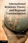 International Relations Theory & Regional Transformation Edited By T V Paul
