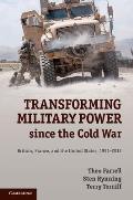 Transforming Military Power Since the Cold War Britain France & the United States 1991 2012