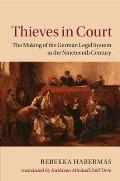 Thieves in Court: The Making of the German Legal System in the Nineteenth Century