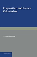 Pragmatism and French Voluntarism: With Especial Reference to the Notion of Truth in the Development of French Philosophy from Maine de Biran to Profe