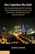 How Capitalism Was Built The Transformation Of Central & Eastern Europe Russia The Caucasus & Central Asia