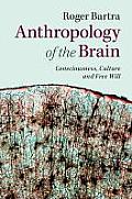 Anthropology of the Brain: Consciousness, Culture, and Free Will