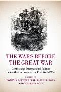 The Wars Before the Great War: Conflict and International Politics Before the Outbreak of the First World War