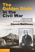 Golden State in the Civil War Thomas Starr King the Republican Party & the Birth of Modern California