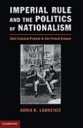 Imperial Rule & The Politics Of Nationalism Anti Colonial Protest In The French Empire