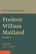 The Collected Papers of Frederic William Maitland: Volume 3