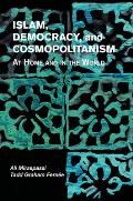 Islam, Democracy, and Cosmopolitanism: At Home and in the World