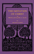 The Imitation of Christ; Or, the Ecclesiastical Music