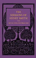The Sermons of Henry Smith, the Silver-Tongued Preacher
