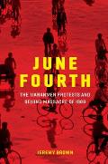 June Fourth: The Tiananmen Protests and Beijing Massacre of 1989