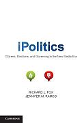 Ipolitics Citizens Elections & Governing In The New Media Era