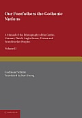 Our Forefathers: The Gothonic Nations: Volume 2: A Manual of the Ethnography of the Gothic, German, Dutch, Anglo-Saxon, Frisian and Scandinavian Peopl