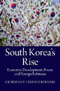 South Korea's Rise: Economic Development, Power, and Foreign Relations