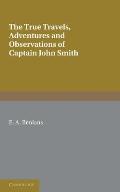 Captain John Smith: Travels, History of Virginia: The True Travels, Adventures and Observations of Captain John Smith in Europe, Asia, Africa and Amer