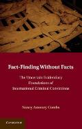 Fact-Finding Without Facts: The Uncertain Evidentiary Foundations of International Criminal Convictions