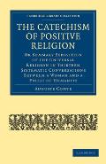 The Catechism of Positive Religion: Or Summary Exposition of the Universal Religion in Thirteen Systematic Conversations Between a Woman and a Priest