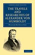 The Travels and Researches of Alexander Von Humboldt: Being a Condensed Narrative of His Journeys in the Equinoctial Regions of America, and in Asiati