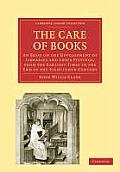 The Care of Books: An Essay on the Development of Libraries and Their Fittings, from the Earliest Times to the End of the Eighteenth Cent