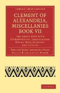 Clement of Alexandria, Miscellanies Book VII: The Greek Text with Introduction, Translation, Notes, Dissertations and Indices