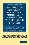 History of the Great and Mighty Kingdome of China and the Situation Thereof: Compiled by the Padre Juan Gonz?lez de Mendoza and Now Reprinted from the