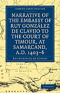 Narrative of the Embassy of Ruy. Gonz?lez de Clavijo to the Court of Timour, at Samarcand, A.D. 1403-6