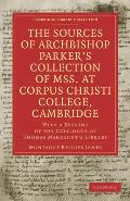 The Sources of Archbishop Parker's Collection of Mss. at Corpus Christi College, Cambridge: With a Reprint of the Catalogue of Thomas Markaunt's Libra