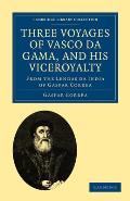 Three Voyages of Vasco Da Gama, and His Viceroyalty: From the Lendas Da India of Gaspar Correa; Accompanied by Original Documents