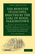 The Monster Telescopes, Erected by the Earl of Rosse, Parsonstown: With an Account of the Manufacture of the Specula, and Full Descriptions of All the