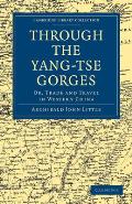 Through the Yang-Tse Gorges: Or, Trade and Travel in Western China
