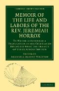 Memoir of the Life and Labors of the Rev. Jeremiah Horrox: To Which Is Appended a Translation of His Celebrated Discourse Upon the Transit of Venus Ac