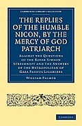 The Replies of the Humble Nicon, by the Mercy of God Patriarch, Against the Questions of the Boyar Simeon Streshneff: And the Answers of the Metropoli