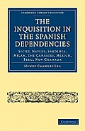 The Inquisition in the Spanish Dependencies: Sicily, Naples, Sardinia, Milan, the Canaries, Mexico, Peru, New Granada