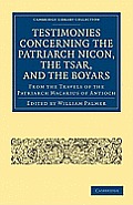 Testimonies Concerning the Patriarch Nicon, the Tsar, and the Boyars, from the Travels of the Patriarch Macarius of Antioch