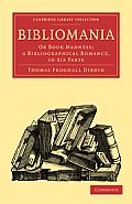 Bibliomania: Or Book Madness; A Bibliographical Romance, in Six Parts