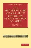 The Autobiography of Mrs. Alice Thornton, of East Newton, Co. York