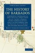 The History of Barbados: Comprising a Geographical and Statistical Description of the Island; A Sketch of the Historical Events Since the Settl