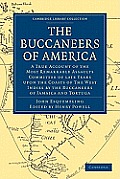 The Buccaneers of America: A True Account of the Most Remarkable Assaults Committed of Late Years Upon the Coasts of the West Indies by the Bucca