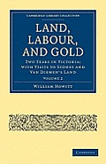 Land, Labour, and Gold: Two Years in Victoria: With Visits to Sydney and Van Diemen's Land