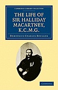 The Life of Sir Halliday Macartney, K.C.M.G.: Commander of Li Hung Chang's Trained Force in the Taeping Rebellion, Founder of the First Chinese Arsena