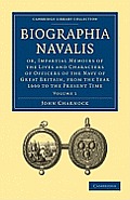 Biographia Navalis: Volume 1: Or, Impartial Memoirs of the Lives and Characters of Officers of the Navy of Great Britain, from the Year 1660 to the