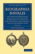 Biographia Navalis: Or, Impartial Memoirs of the Lives and Characters of Officers of the Navy of Great Britain, from the Year 1660 to the