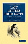 Last Letters from Egypt: To Which Are Added Letters from the Cape