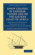 Dhow Chasing in Zanzibar Waters and on the Eastern Coast of Africa: Narrative of Five Years' Experiences in the Suppression of the Slave Trade