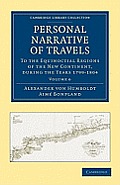 Personal Narrative of Travels to the Equinoctial Regions of the New Continent: During the Years 1799-1804