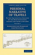 Personal Narrative of Travels to the Equinoctial Regions of the New Continent: During the Years 1799-1804