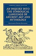An Inquiry into the Symbolical Language of Ancient Art and Mythology