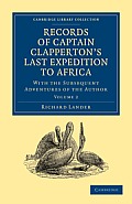 Records of Captain Clapperton's Last Expedition to Africa: With the Subsequent Adventures of the Author